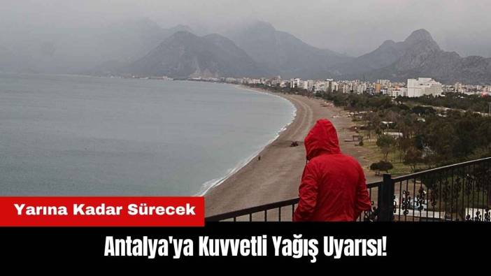 Antalya'ya Kuvvetli Yağış Uyarısı! Yarına Kadar Sürecek