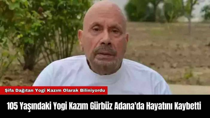 105 Yaşındaki Yogi Kazım Gürbüz Adana'da Hayatını Kaybetti