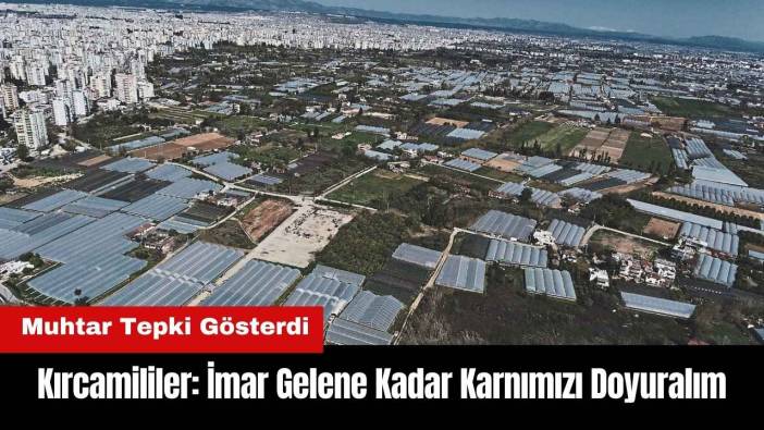 Kırcamililer: İmar Gelene Kadar Karnımızı Doyuralım