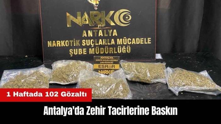 Antalya'da Zehir Tacirlerine Baskın! 1 Haftada 102 Gözaltı