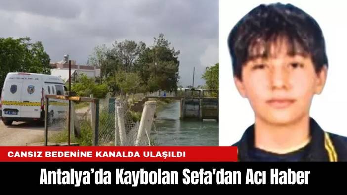 Antalya’da Kaybolan Sefa'dan Acı Haber... Cansız Bedenine Kanalda Ulaşıldı