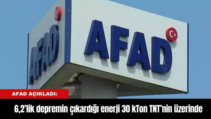 AFAD açıkladı: 6,2’lik depremin çıkardığı enerji 30 kTon TNT’nin üzerinde