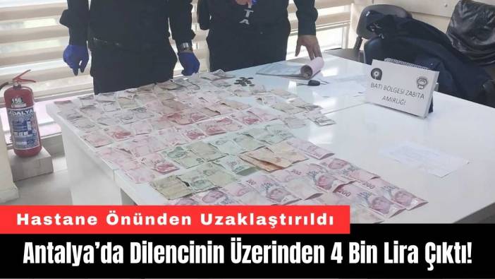 Antalya’da Dilencinin Üzerinden 4 Bin Lira Çıktı!