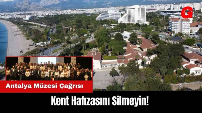 Antalya Müzesi Çağrısı: Kent Hafızasını Silmeyin
