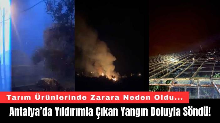Antalya’da Yıldırımla Çıkan Yangın Doluyla Söndü!