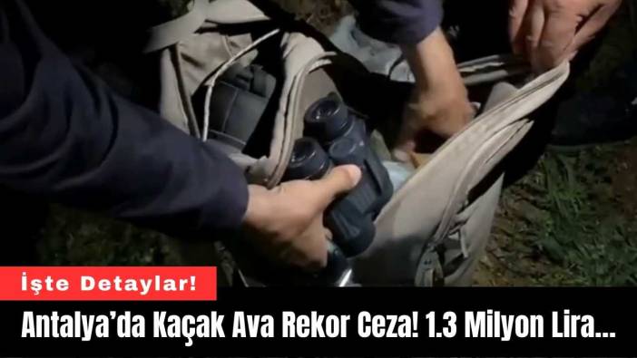 Antalya’da Kaçak Ava Rekor Ceza! 1.3 Milyon Lira…