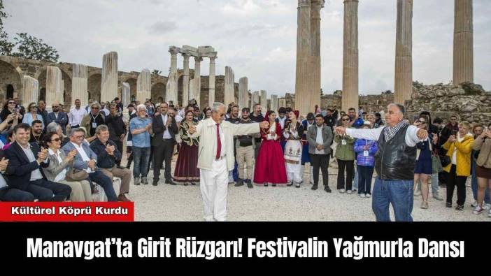 Manavgat’ta Girit Rüzgarı! Festivalin Yağmurla Dansı