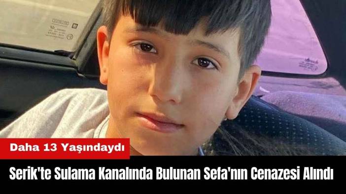 Serik'te Sulama Kanalında Bulunan Sefa'nın Cenazesi Alındı