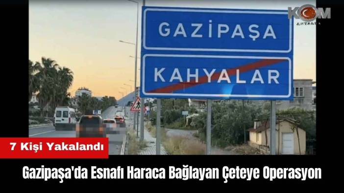 Antalya Gazipaşa'da Esnafı Haraca Bağlayan Çeteye Operasyon!