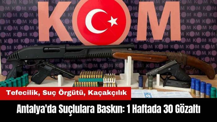 Antalya'da Suçlulara Baskın: 30 Gözaltı