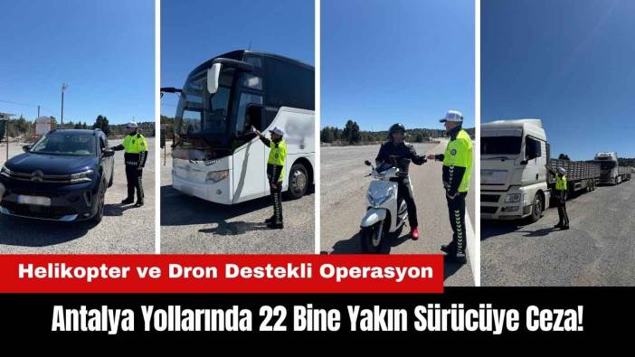 Antalya Yollarında 22 Bine Yakın Sürücüye Ceza!