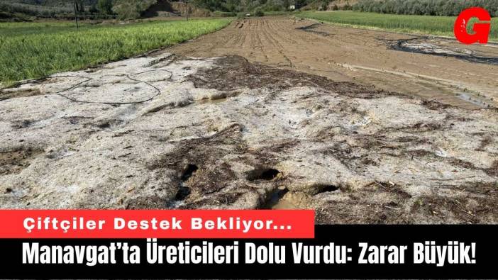 Manavgat’ta Üreticileri Dolu Vurdu: Zarar Büyük!