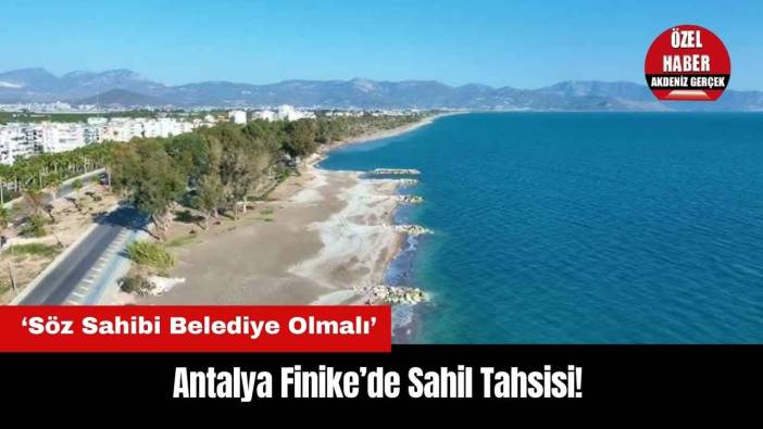 Antalya Finike’de Sahil Tahsisi! 'Söz Sahibi Belediye Olmalı'