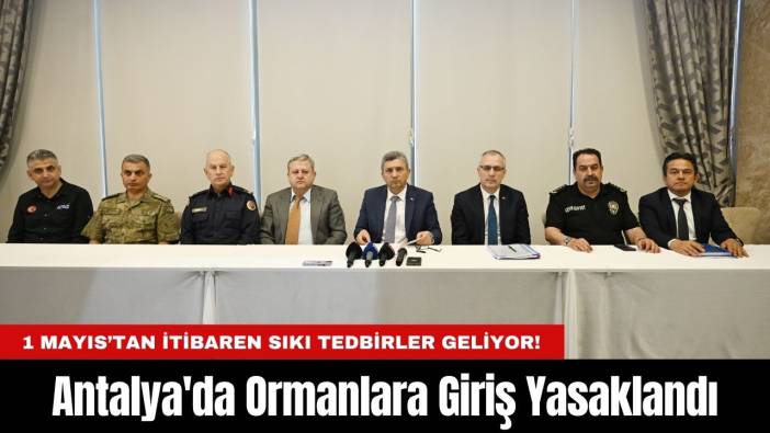 Antalya'da Ormanlara Giriş Yasaklandı: 1 Mayıs’tan İtibaren Sıkı Tedbirler Geliyor!