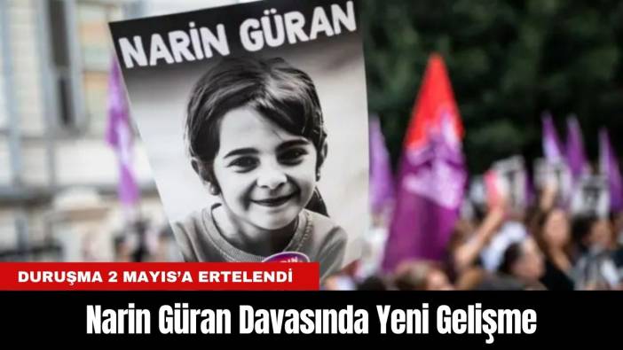 Narin Güran Davasında Yeni Gelişme: Duruşma 2 Mayıs’a Ertelendi