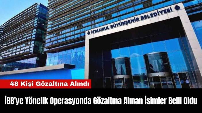 İBB'ye Yönelik Operasyonda Gözaltına Alınan İsimler Belli Oldu