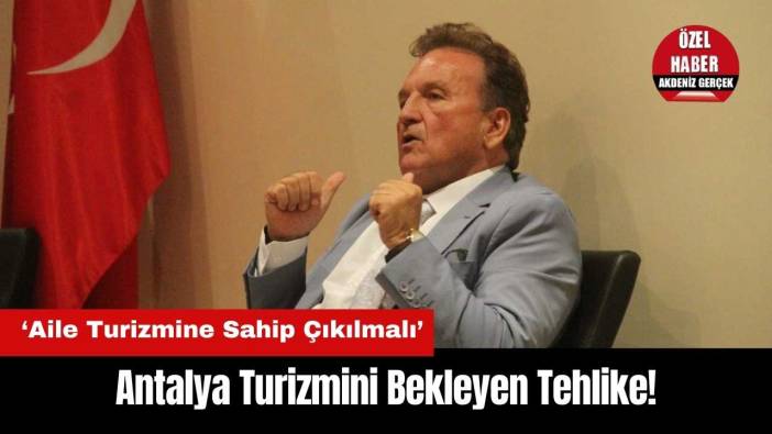 Antalya Turizmini Bekleyen Tehlike! Aile Turizmine Sahip Çıkılmalı