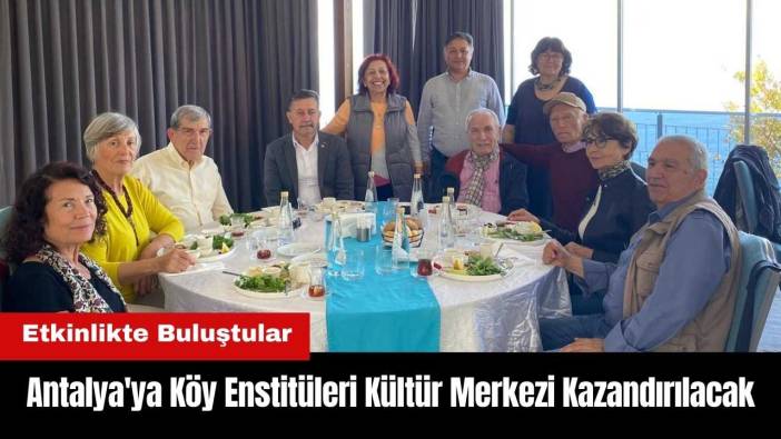 Antalya'ya Köy Enstitüleri Kültür Merkezi Kazandırılacak