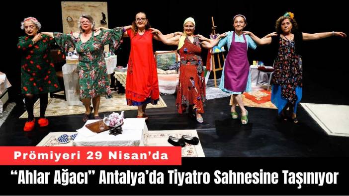 “Ahlar Ağacı” Antalya’da Tiyatro Sahnesine Taşınıyor
