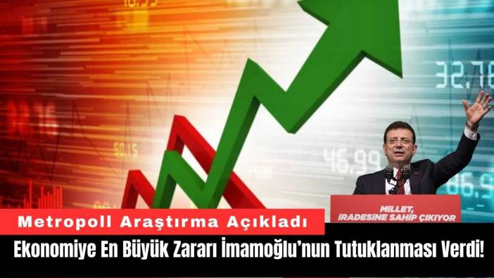 Ekonomiye En Büyük Zararı İmamoğlu’nun Tutuklanması Verdi!
