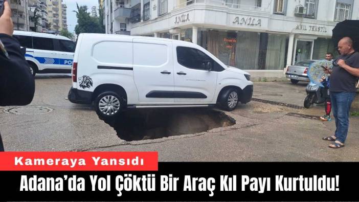 Adana’da Yol Çöktü Bir Araç Kıl Payı Kurtuldu!