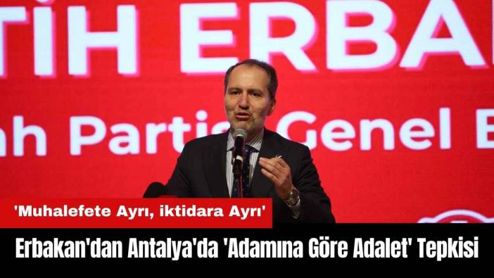 Erbakan'dan Antalya'da 'Adamına Göre Adalet' Tepkisi