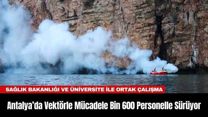 Antalya’da Vektörle Mücadele Bin 600 Personelle Sürüyor