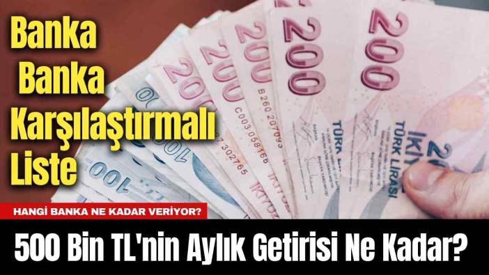 500 Bin TL'nin Aylık Getirisi Ne Kadar? Banka Banka Karşılaştırmalı Liste