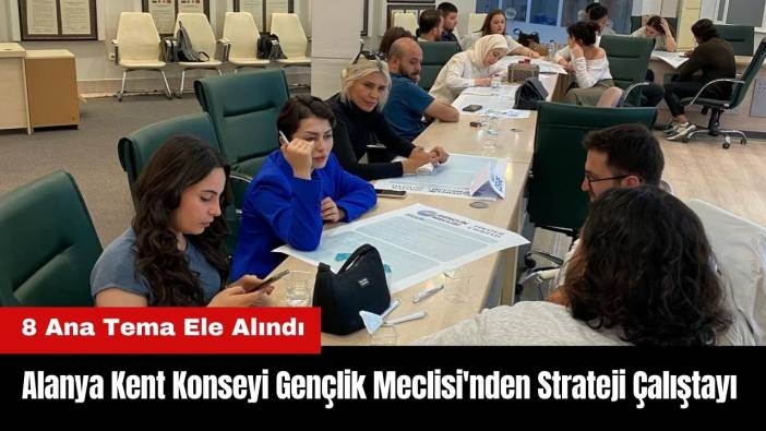 Alanya Kent Konseyi Gençlik Meclisi'nden Strateji Çalıştayı