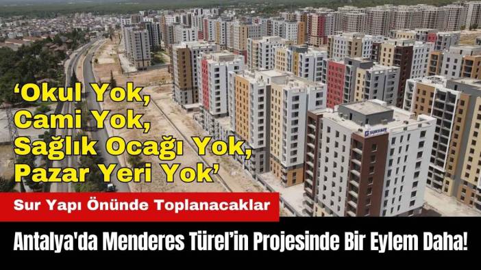 Antalya'da Menderes Türel’in Projesinde Bir Eylem Daha! Sur Yapı Önünde Toplanacaklar