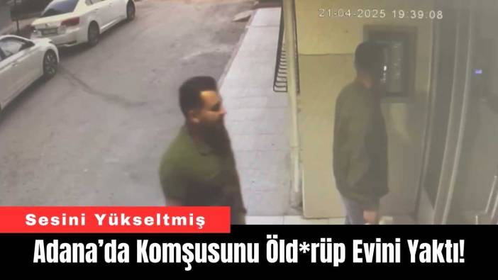 Adana’da Komşusunu Öld*rüp Evini Yaktı!