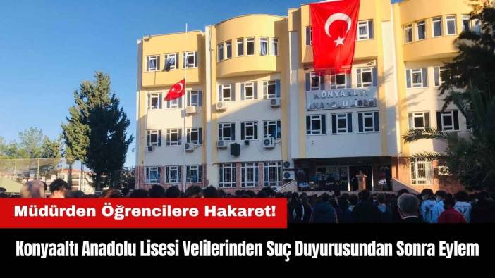 Konyaaltı Anadolu Lisesi Müdüründen Öğrencilere Hakaret: Suç Duyurusundan Sonra Eylem