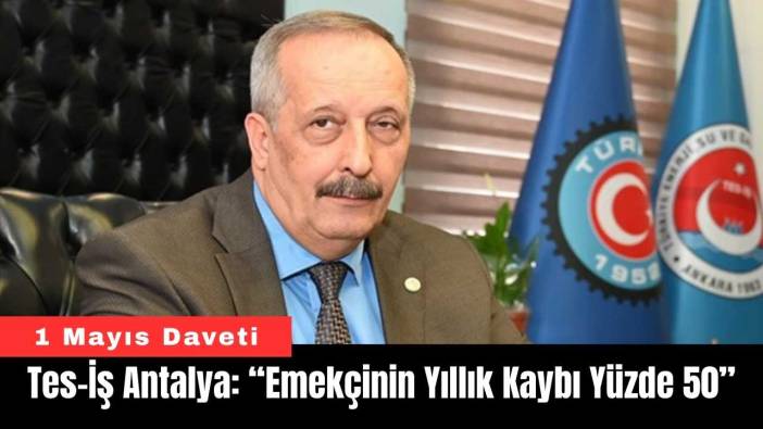 Tes-İş Antalya: “Emekçinin Yıllık Kaybı Yüzde 50”