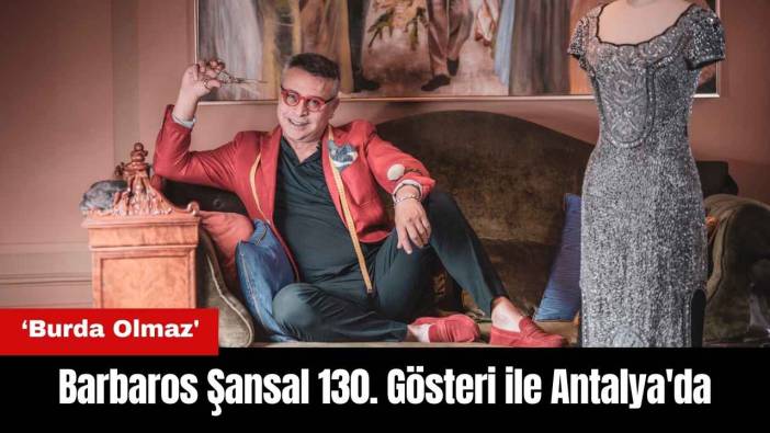 Barbaros Şansal Burda Olmaz'ın 130. Gösterisi ile Antalya'da