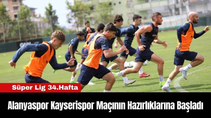 Alanyaspor Kayserispor Maçının Hazırlıklarına Başladı