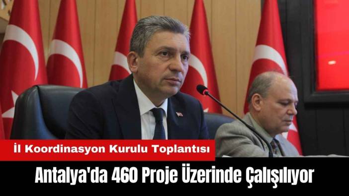 Antalya'da 460 Proje Üzerinde Çalışılıyor