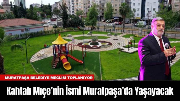Kahtalı Mıçe’nin İsmi Muratpaşa’da Yaşayacak