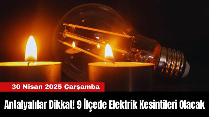 Antalyalılar Dikkat! 9 İlçede Elektrik Kesintileri Olacak