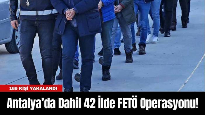 Antalya’da Dahil 42 İlde F*TÖ Operasyonu! 169 Kişi Yakalandı