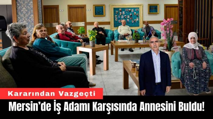 Mersin’de İş Adamı Karşısında Annesini Buldu!