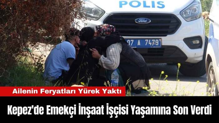 Kepez'de Emekçi İnşaat İşçisi Yaşamına Son Verdi