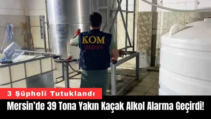 Mersin’de 39 Tona Yakın Kaçak Alkol Alarma Geçirdi!