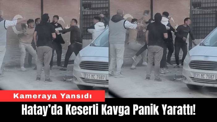 Hatay’da Keserli Kavga Panik Yarattı!