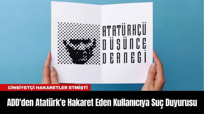 ADD'den Atatürk'e Hakaret Eden Kullanıcıya Suç Duyurusu