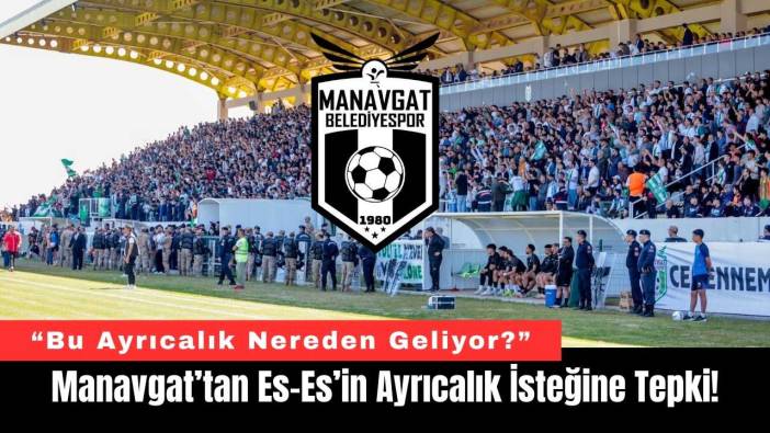 Manavgat Belediyespor’dan Es-Es’in Ayrıcalık İsteğine Tepki!