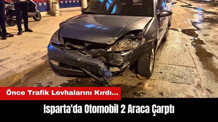 Isparta'da Otomobil Trafik Levhalarını Kırıp 2 Araca Çarptı