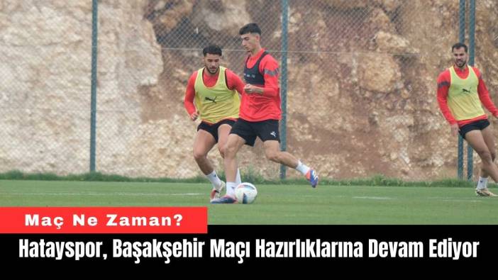 Hatayspor, Başakşehir Maçı Hazırlıklarına Devam Ediyor