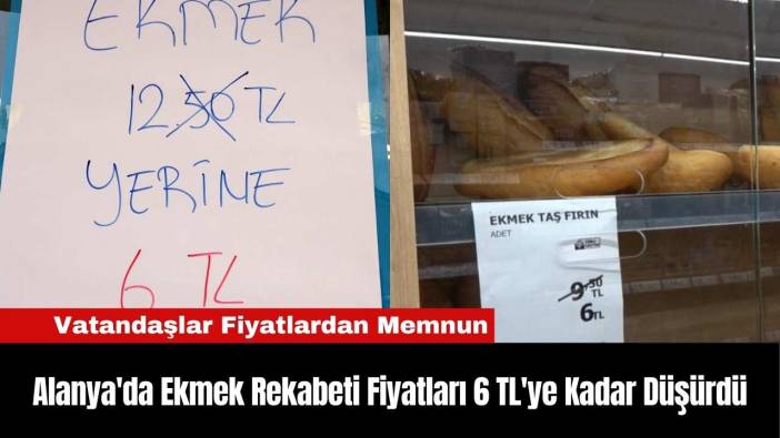 Alanya'da Ekmek Rekabeti Fiyatları 6 TL'ye Kadar Düşürdü