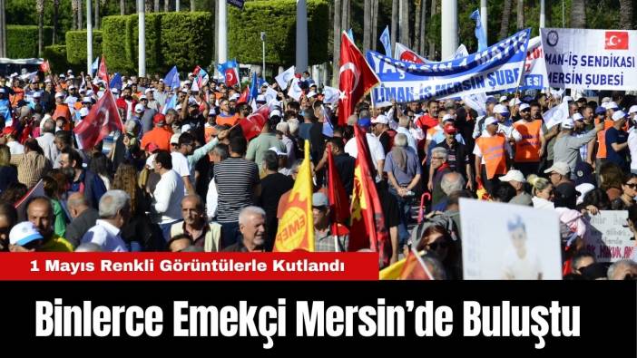 Binlerce Emekçi Mersin’de Buluştu: 1 Mayıs Renkli Görüntülerle Kutlandı