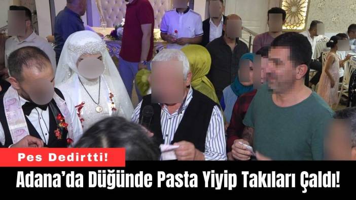 Adana’da Düğünde Pasta Yiyip Takıları Çaldı!